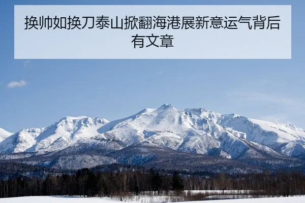 换帅如换刀泰山掀翻海港展新意运气背后有文章